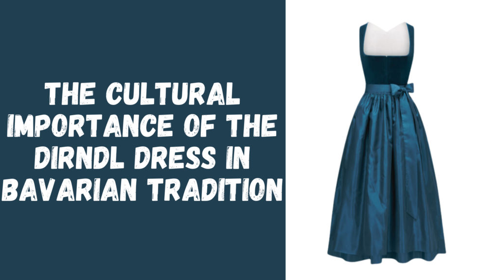 The Cultural Importance of the Dirndl Dress in Bavarian Tradition