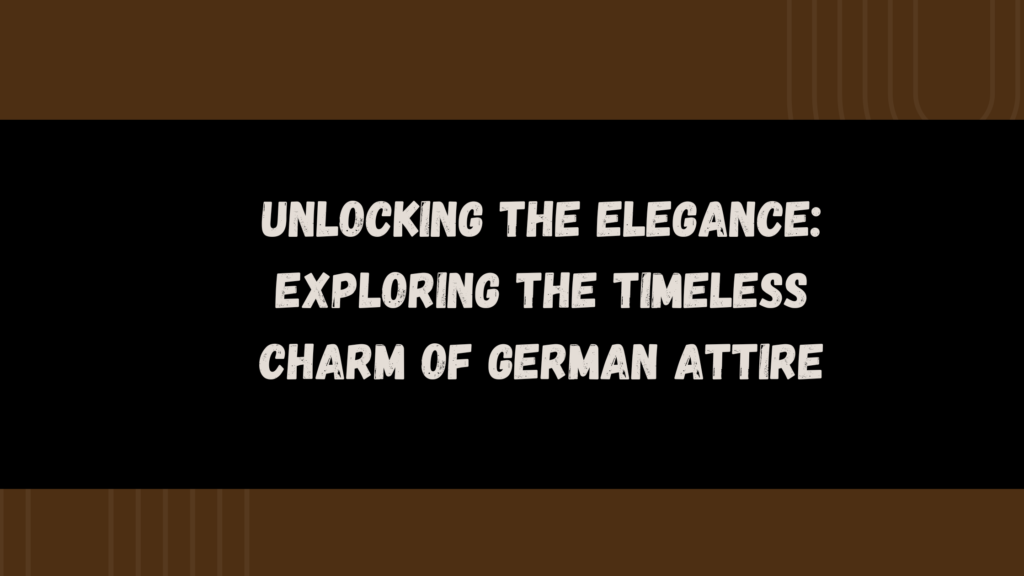 Unlocking the Elegance Exploring the Timeless Charm of German Attire